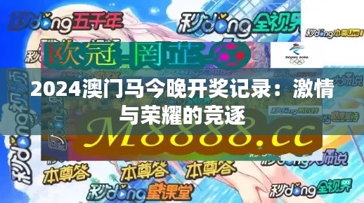 2024澳门马今晚开奖记录:激情与荣耀的竞逐