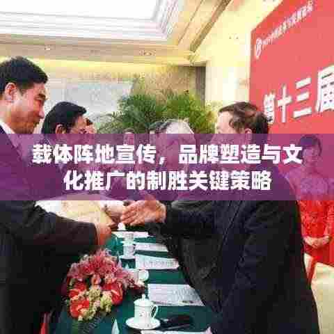 载体阵地宣传,品牌塑造与文化推广的制胜关键策略