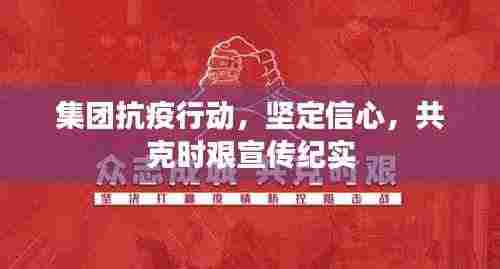 集团抗疫行动，坚定信心，共克时艰宣传纪实