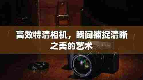 高效特清相机，瞬间捕捉清晰之美的艺术