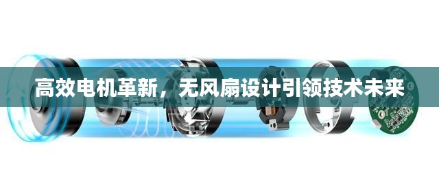 高效电机革新,无风扇设计引领技术未来