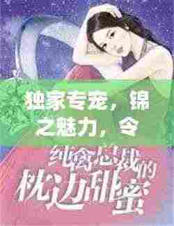 独家专宠，锦之魅力，令人心醉