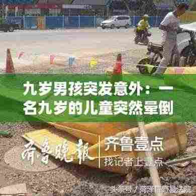 九岁男孩突发意外:一名九岁的儿童突然晕倒