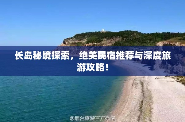 长岛秘境探索,绝美民宿推荐与深度旅游攻略!