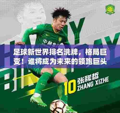 足球新世界排名洗牌,格局巨变!谁将成为未来的领跑巨头?