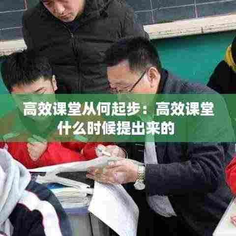 高效课堂从何起步：高效课堂什么时候提出来的 