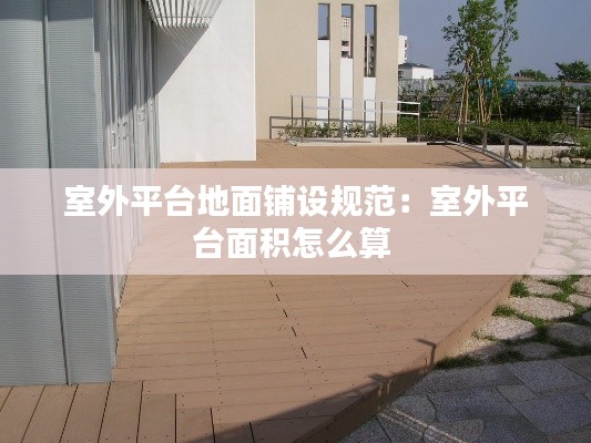 室外平台地面铺设规范:室外平台面积怎么算