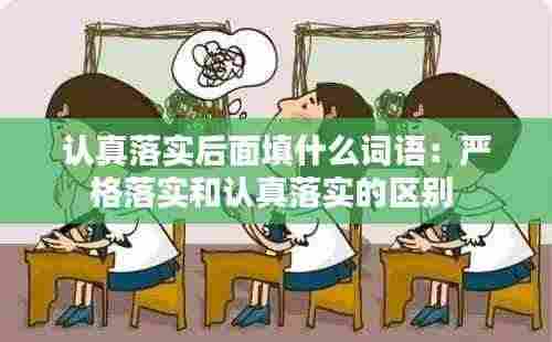 认真落实后面填什么词语:严格落实和认真落实的区别