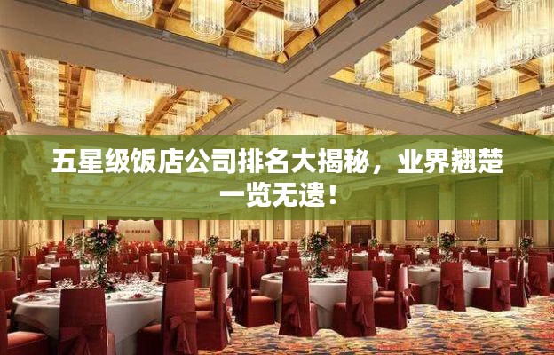 五星级饭店公司排名大揭秘,业界翘楚一览无遗!