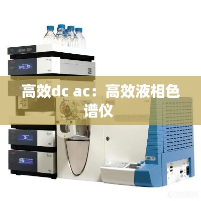 高效dc ac:高效液相色谱仪