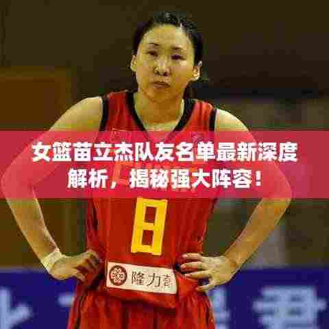 女篮苗立杰队友名单最新深度解析,揭秘强大阵容!
