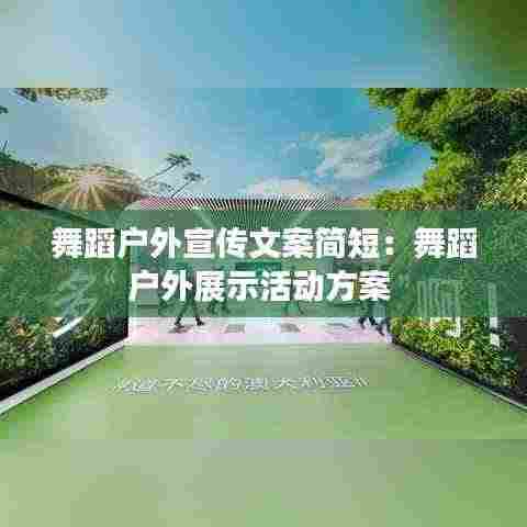 舞蹈户外宣传文案简短:舞蹈户外展示活动方案
