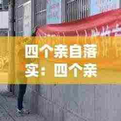 四个亲自落实：四个亲自是指 