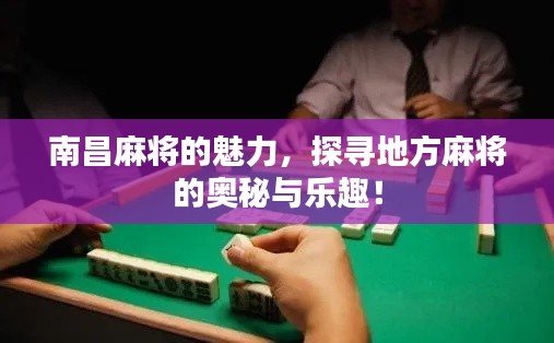 南昌麻将的魅力,探寻地方麻将的奥秘与乐趣!