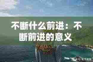 不断什么前进：不断前进的意义 