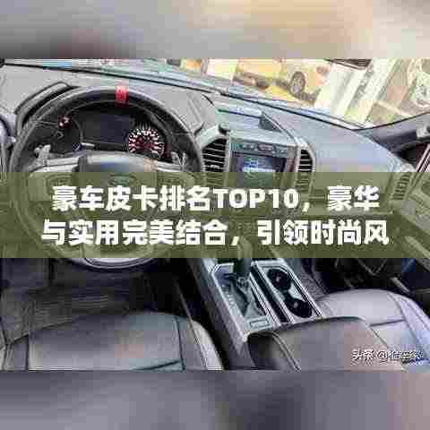 豪车皮卡排名TOP10，豪华与实用完美结合，引领时尚风潮！