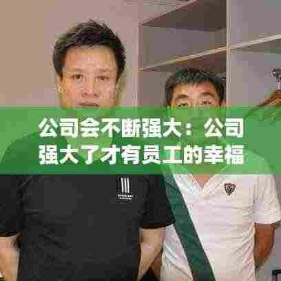 公司会不断强大：公司强大了才有员工的幸福 