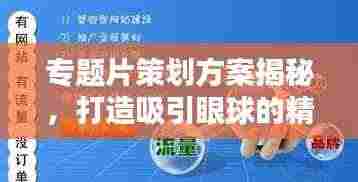 专题片策划方案揭秘,打造吸引眼球的精品内容!