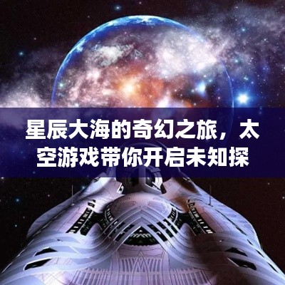 星辰大海的奇幻之旅,太空游戏带你开启未知探索之门!