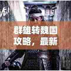 群雄转魏国攻略,最新指南助你轻松一统天下!