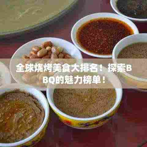 全球烧烤美食大排名!探索BBQ的魅力榜单!