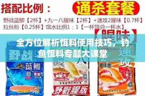 全方位解析饵料使用技巧,钓鱼饵料专题大课堂