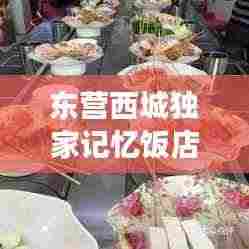 东营西城独家记忆饭店,美食与情感的完美融合之旅