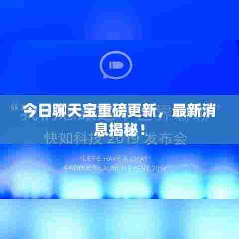 今日聊天宝重磅更新,最新消息揭秘!