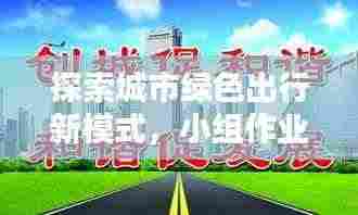 探索城市绿色出行新模式,小组作业深度报道呈现绿色出行新面貌