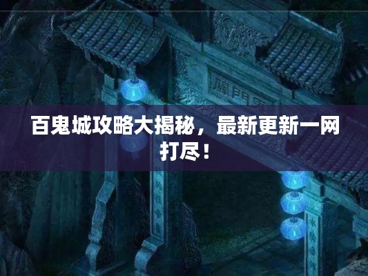 百鬼城攻略大揭秘,最新更新一网打尽!
