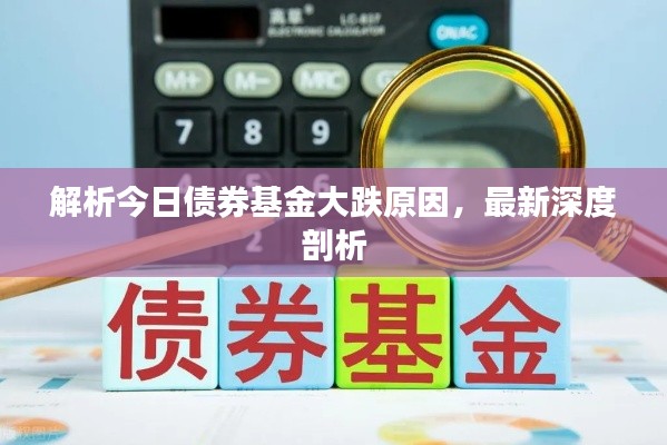 解析今日债券基金大跌原因，最新深度剖析