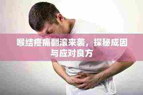 喉结疼痛翻滚来袭,探秘成因与应对良方