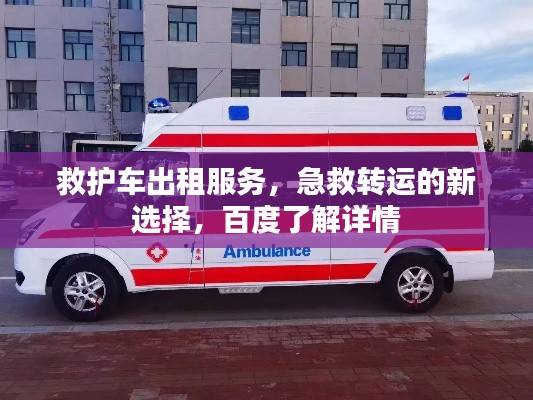 救护车出租服务，急救转运的新选择，百度了解详情