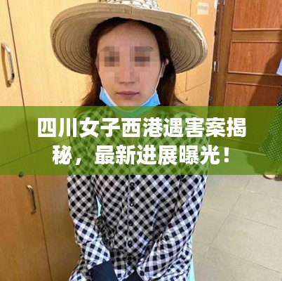 四川女子西港遇害案揭秘,最新进展曝光!
