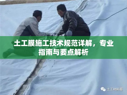土工膜施工技术规范详解,专业指南与要点解析