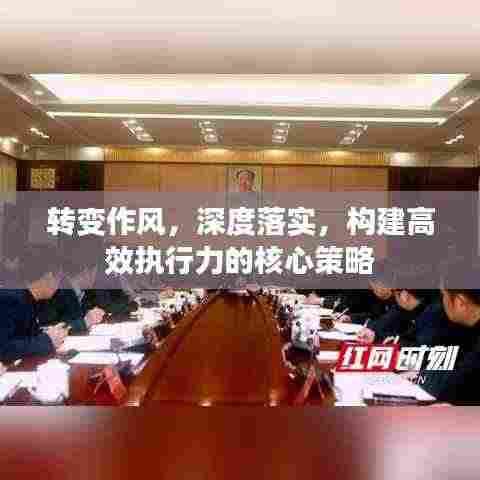 转变作风，深度落实，构建高效执行力的核心策略