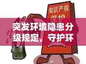突发环境隐患分级规定，守护环境安全的必要举措